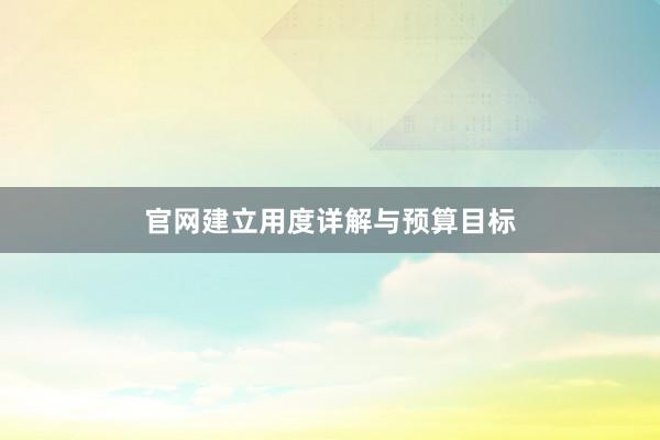官网建立用度详解与预算目标